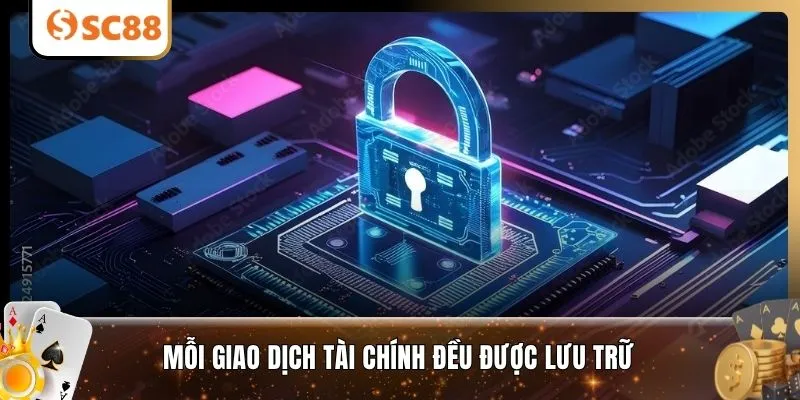 Mỗi giao dịch tài chính đều được lưu trữ 